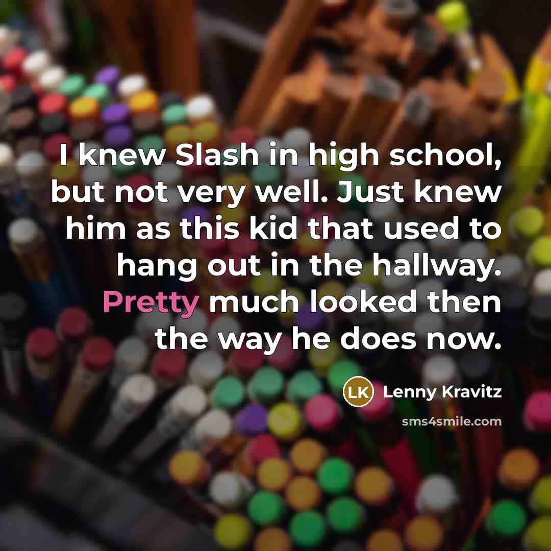 “I knew Slash in high school, but not very well.…” quote by Lenny Kravitz