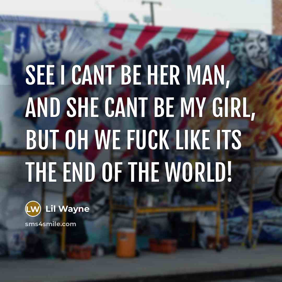 “See I cant be her man, and she cant be…” quote by Lil Wayne