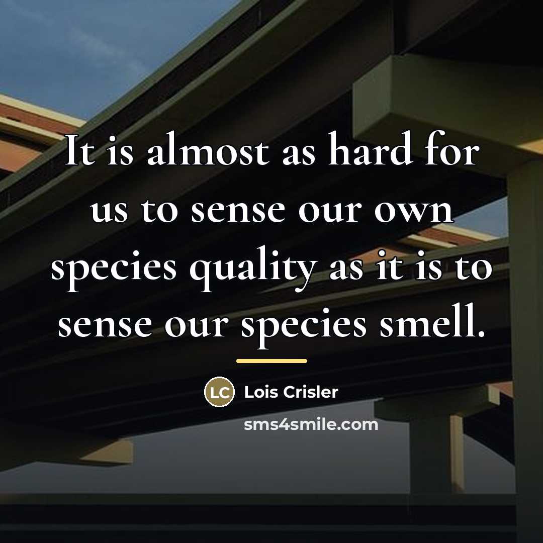 “It is almost as hard for us to sense our…” quote by Lois Crisler