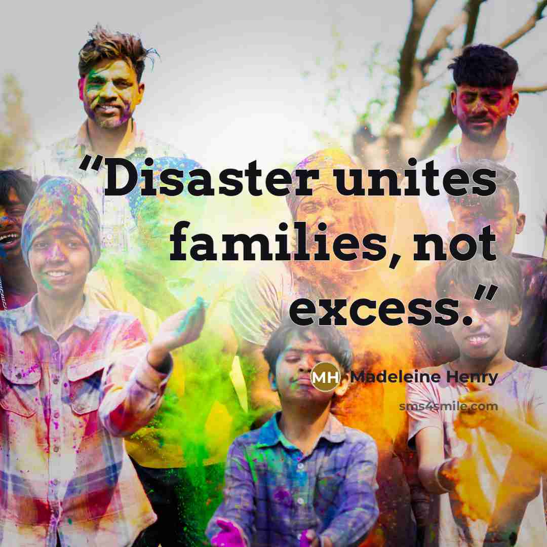 “Disaster unites families, not excess.” quote by Madeleine Henry