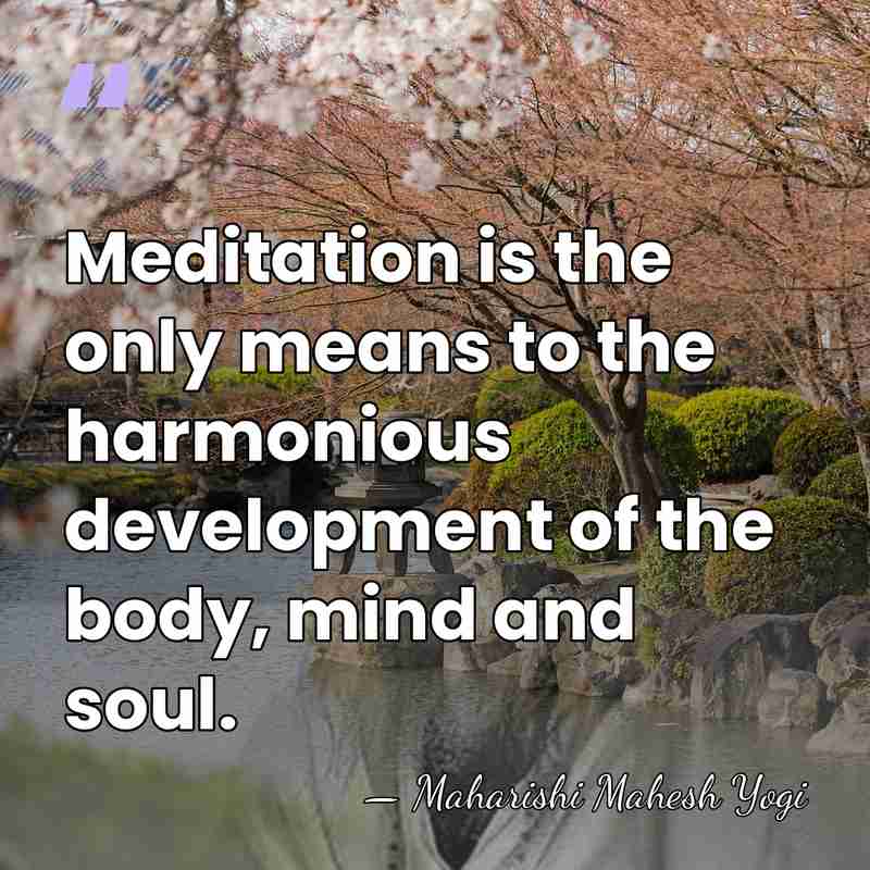 Meditation is the only means to the harmonious development of the body,&hellip; - Maharishi Mahesh Yogi