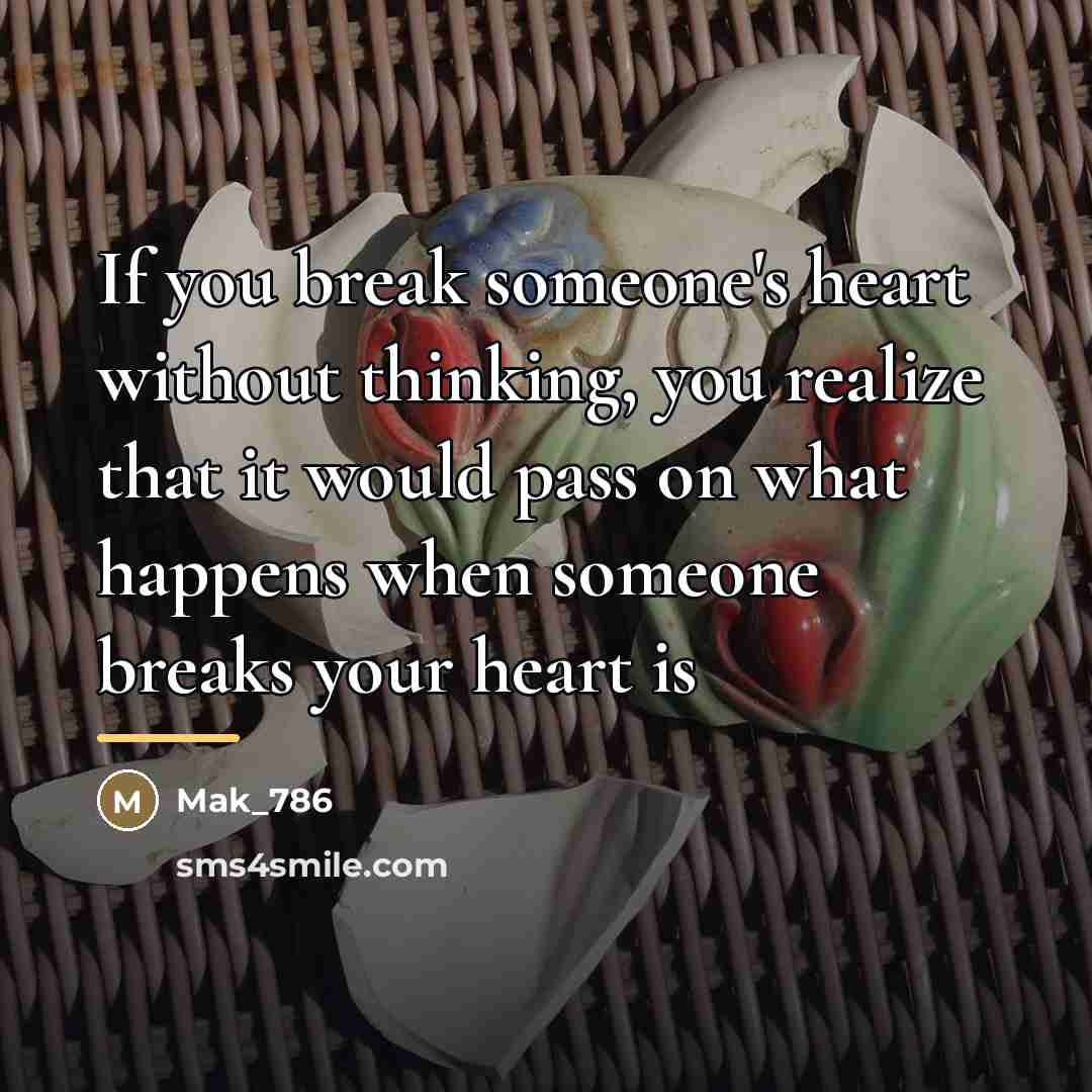 “If you break someone's heart without thinking, you realize that…” quote by Mak_786