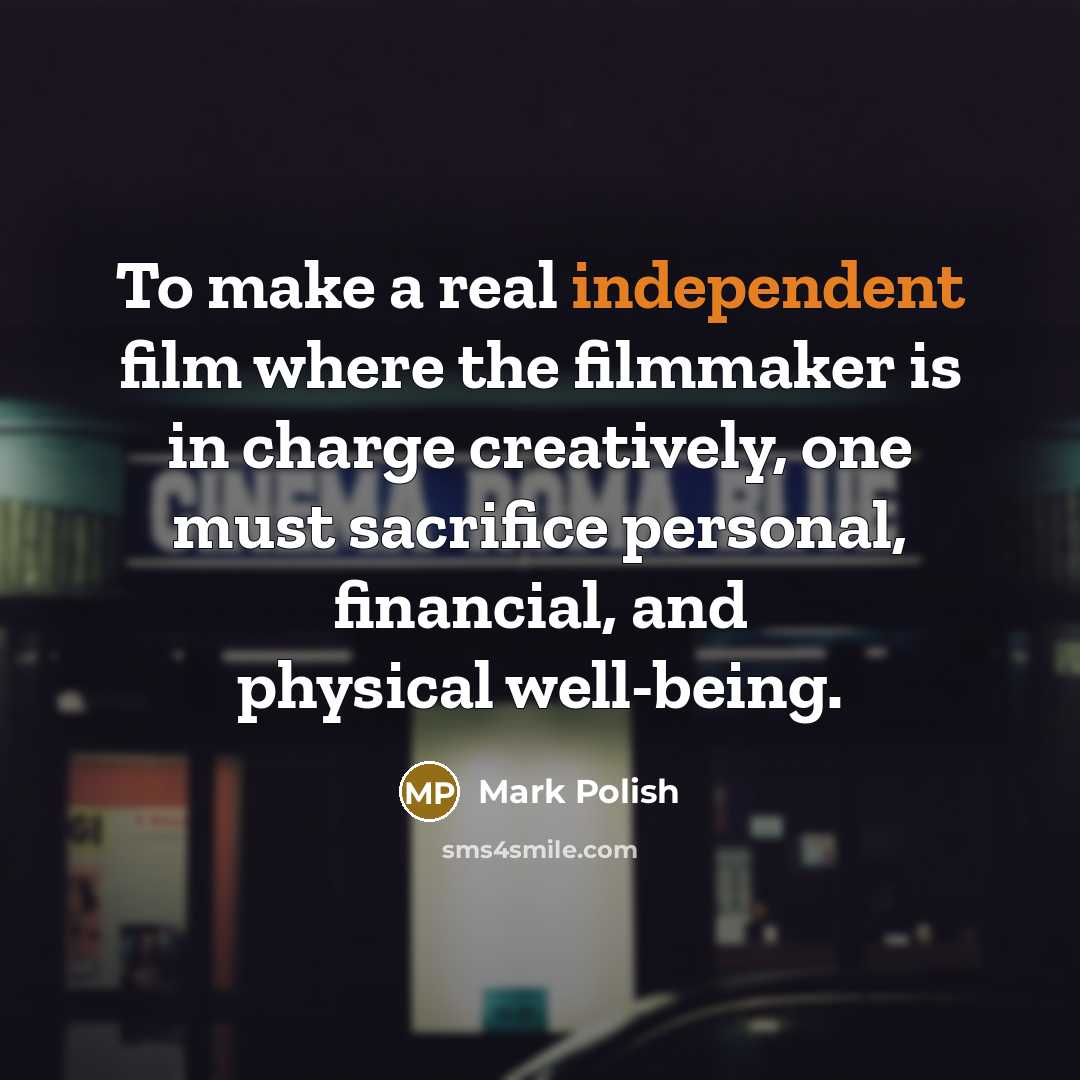 “To make a real independent film where the filmmaker is…” quote by Mark Polish