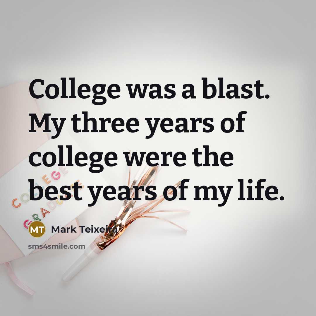 “College was a blast. My three years of college were…” quote by Mark Teixeira