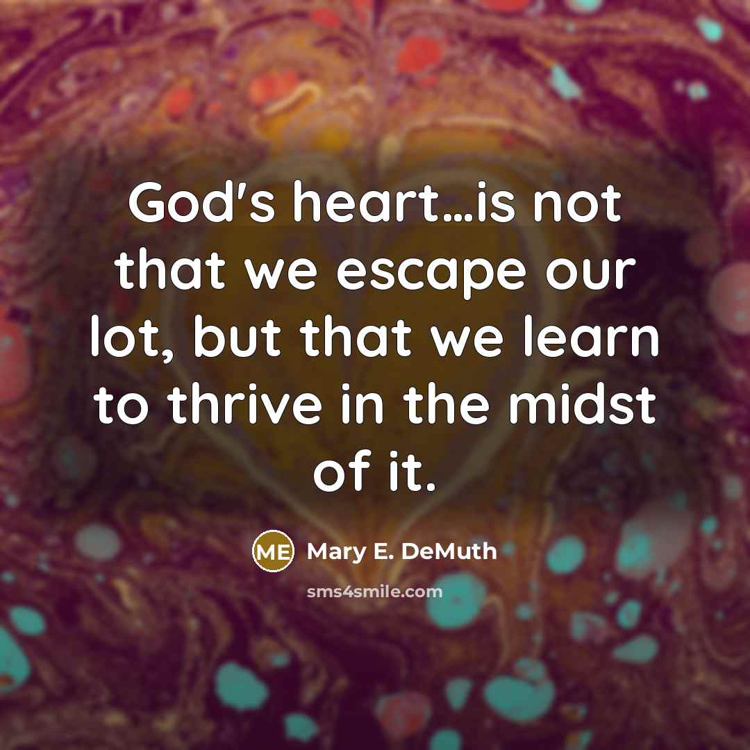 “God's heart…is not that we escape our lot, but that…” quote by Mary E. DeMuth