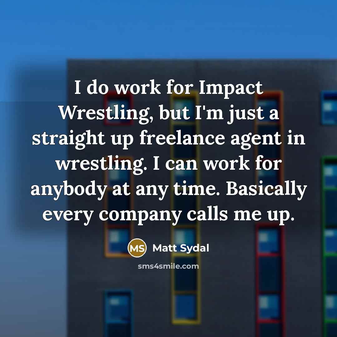 “I do work for Impact Wrestling, but I'm just a…” quote by Matt Sydal