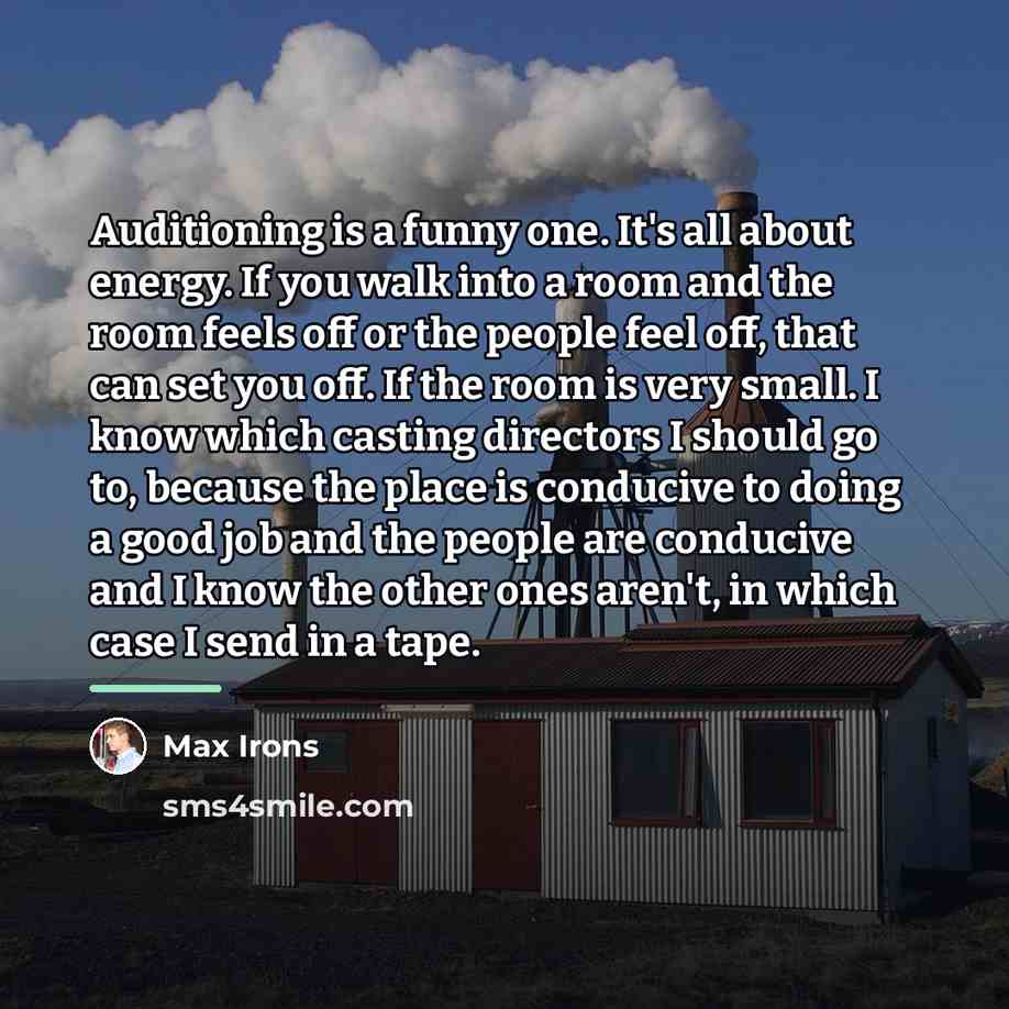“Auditioning is a funny one. It's all about energy. If…” quote by Max Irons