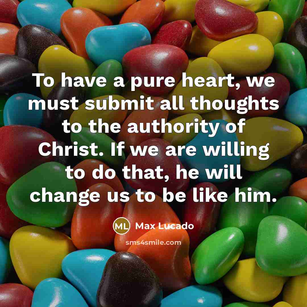 “To have a pure heart, we must submit all thoughts…” quote by Max Lucado