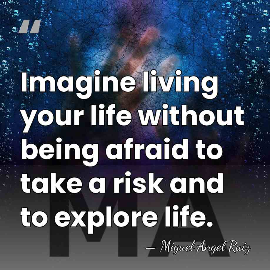 Imagine living your life without being afraid to take a risk and&hellip; - Miguel Angel Ruiz
