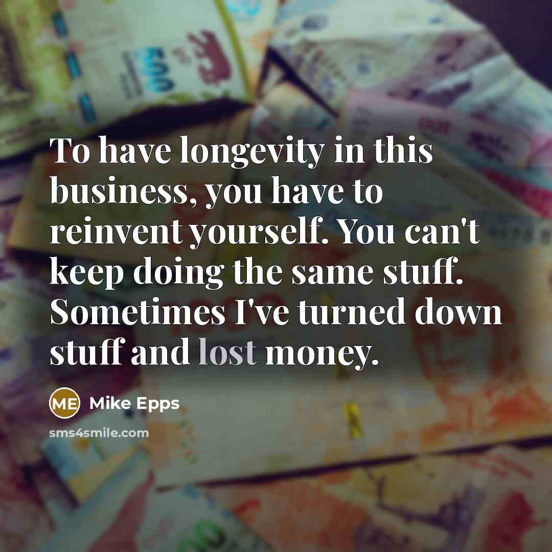 “To have longevity in this business, you have to reinvent…” quote by Mike Epps