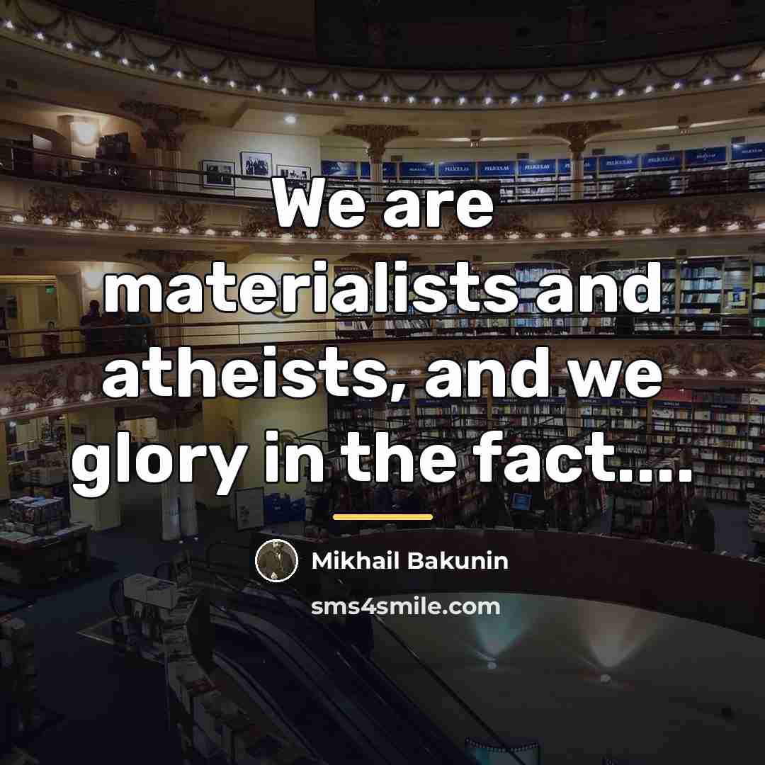 “We are materialists and atheists, and we glory in the…” quote by Mikhail Bakunin