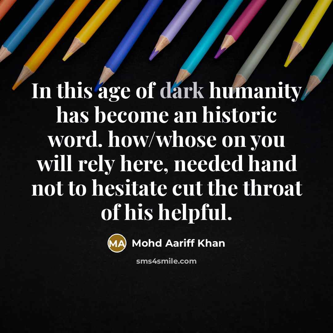 “In this age of dark humanity has become an historic…” quote by Mohd Aariff Khan