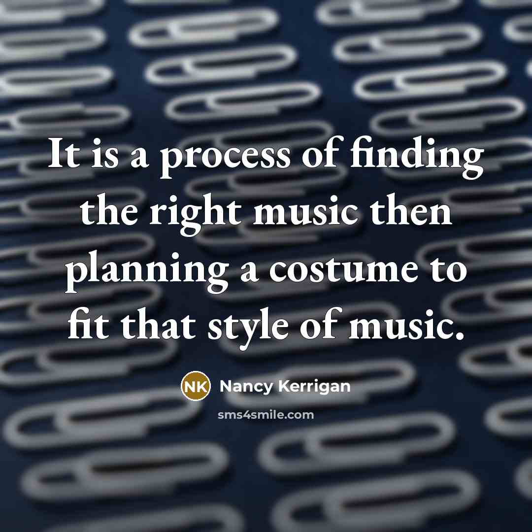 “It is a process of finding the right music then…” quote by Nancy Kerrigan
