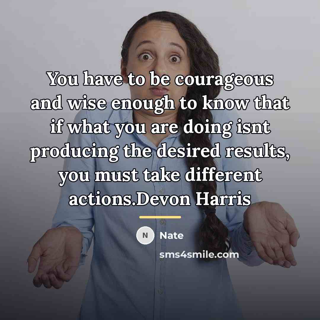 “You have to be courageous and wise enough to know…” quote by Nate