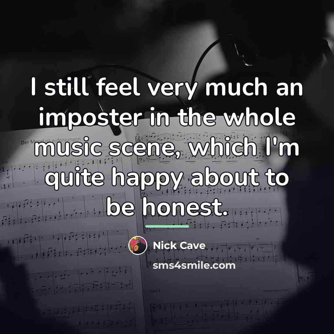 “I still feel very much an imposter in the whole…” quote by Nick Cave