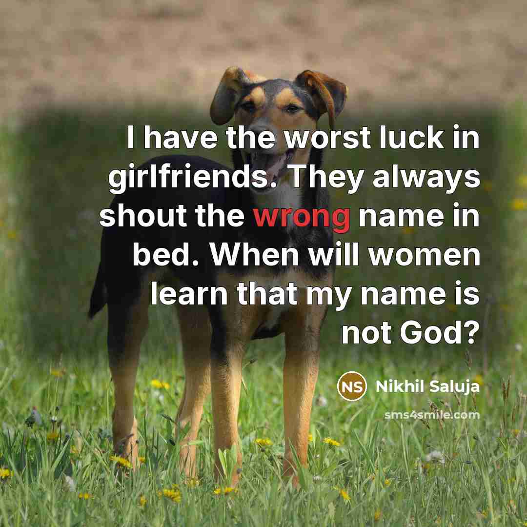 “I have the worst luck in girlfriends. They always shout…” quote by Nikhil Saluja