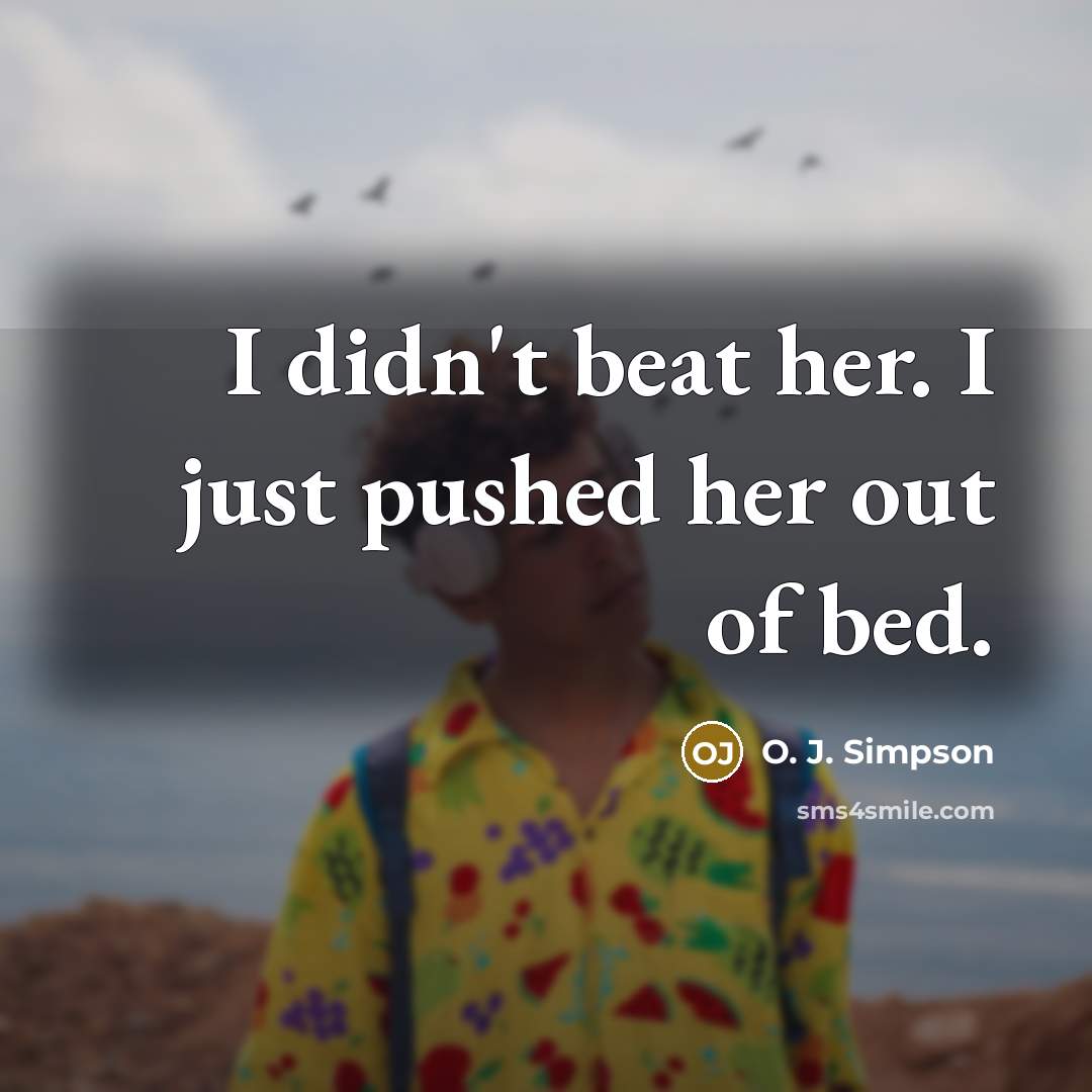 “I didn't beat her. I just pushed her out of…” quote by O. J. Simpson