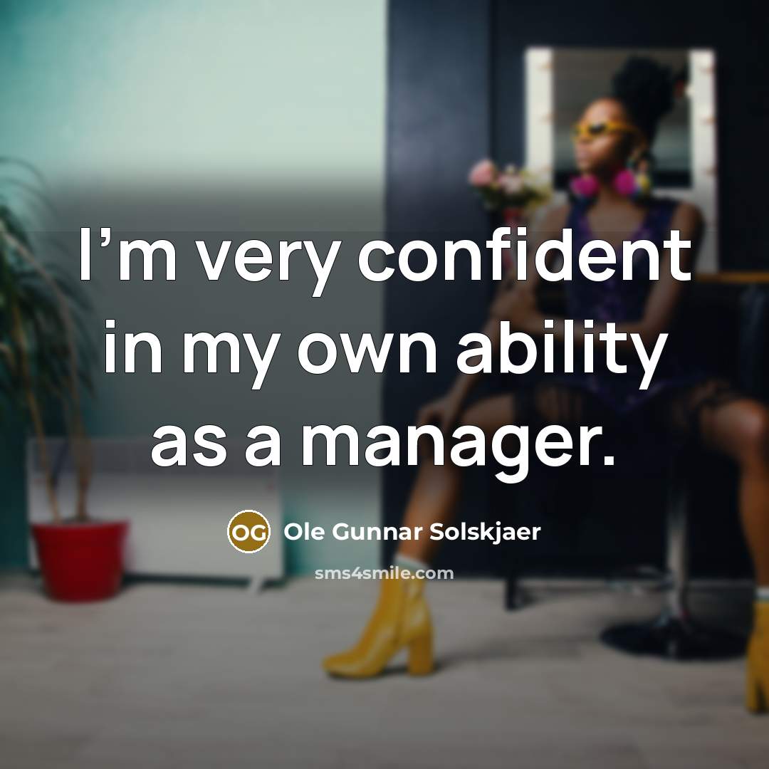 “I'm very confident in my own ability as a manager.…” quote by Ole Gunnar Solskjaer