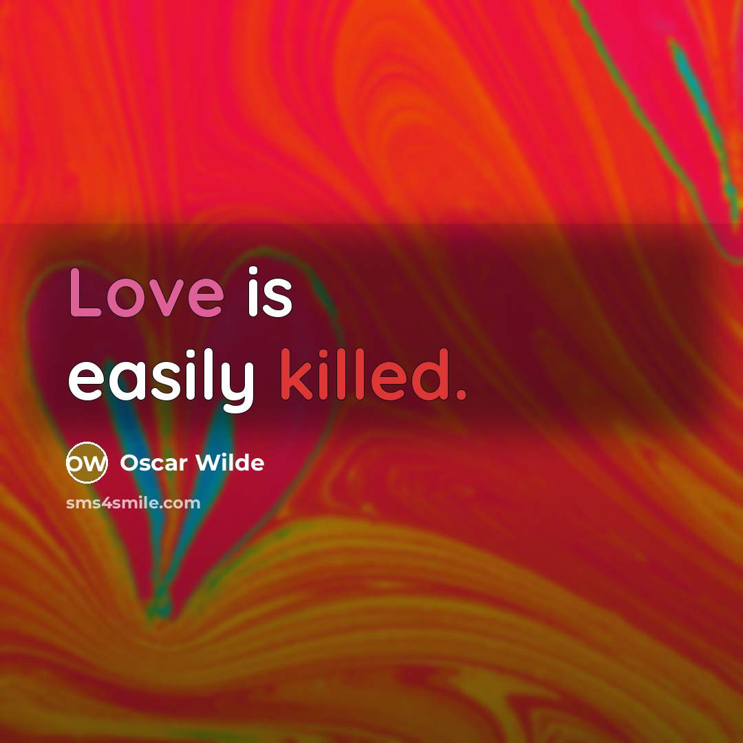 “Love is easily killed.” quote by Oscar Wilde