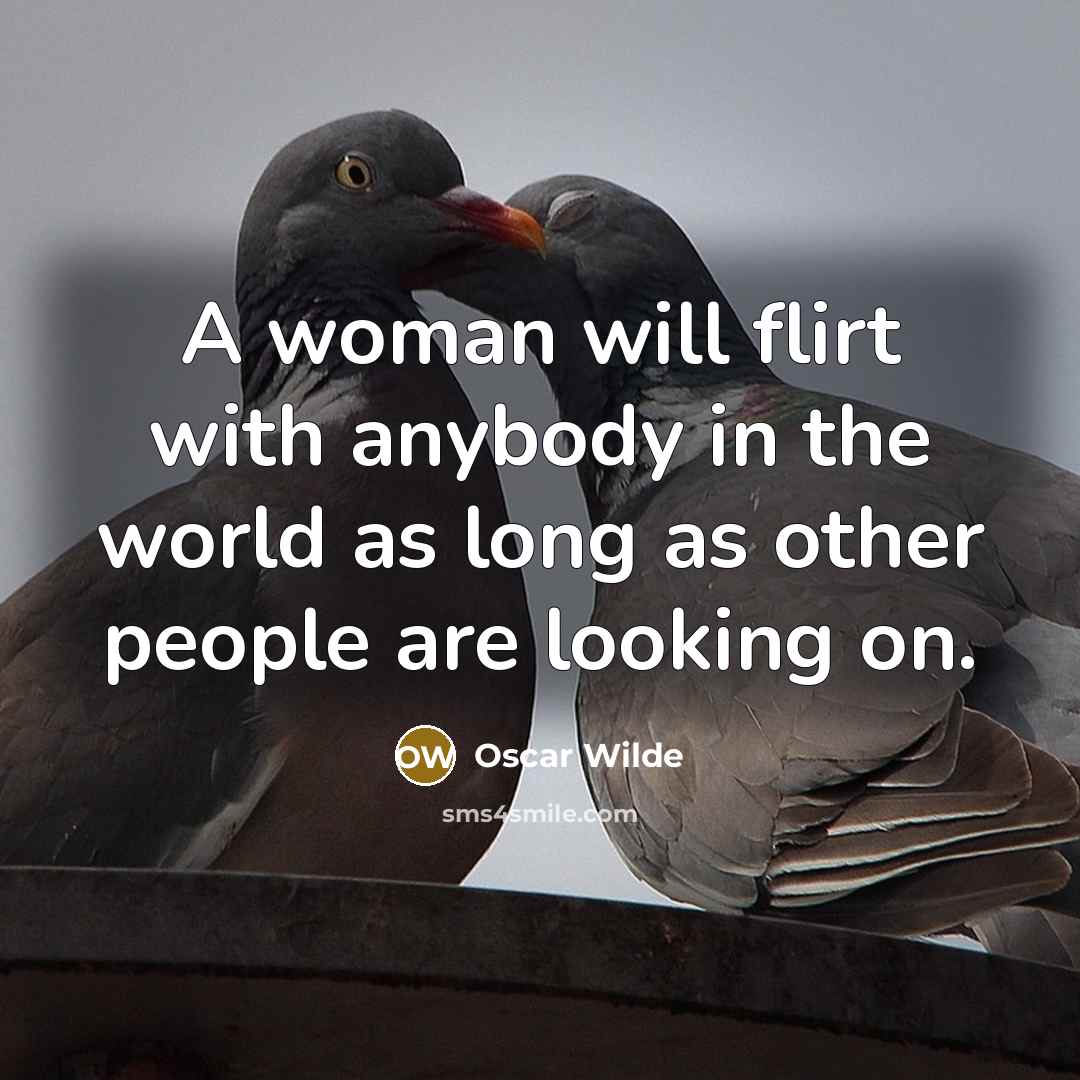 “A woman will flirt with anybody in the world as long as other people are looking on.” quote by Oscar Wilde