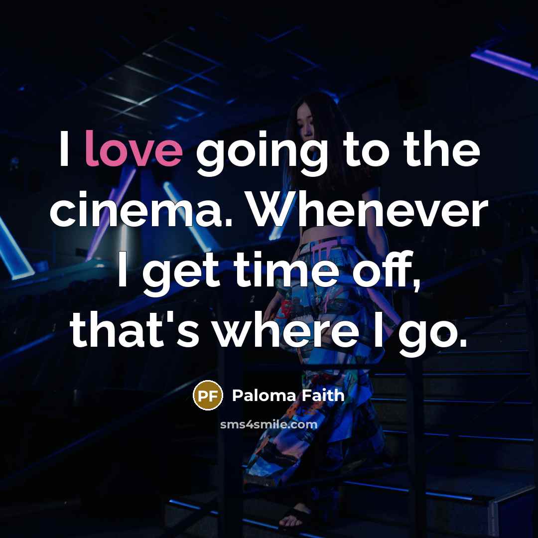 “I love going to the cinema. Whenever I get time…” quote by Paloma Faith