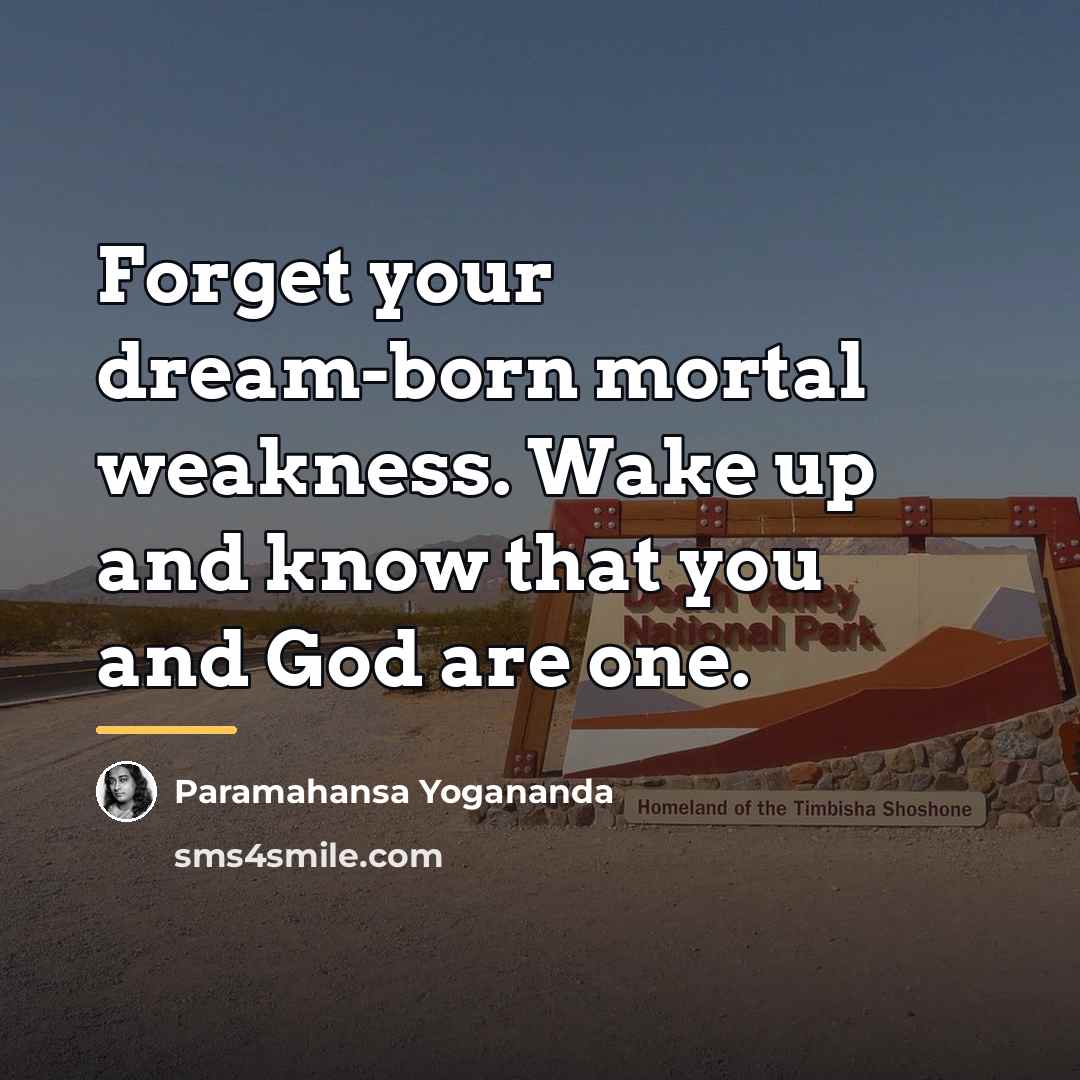 “Forget your dream-born mortal weakness. Wake up and know that…” quote by Paramahansa Yogananda