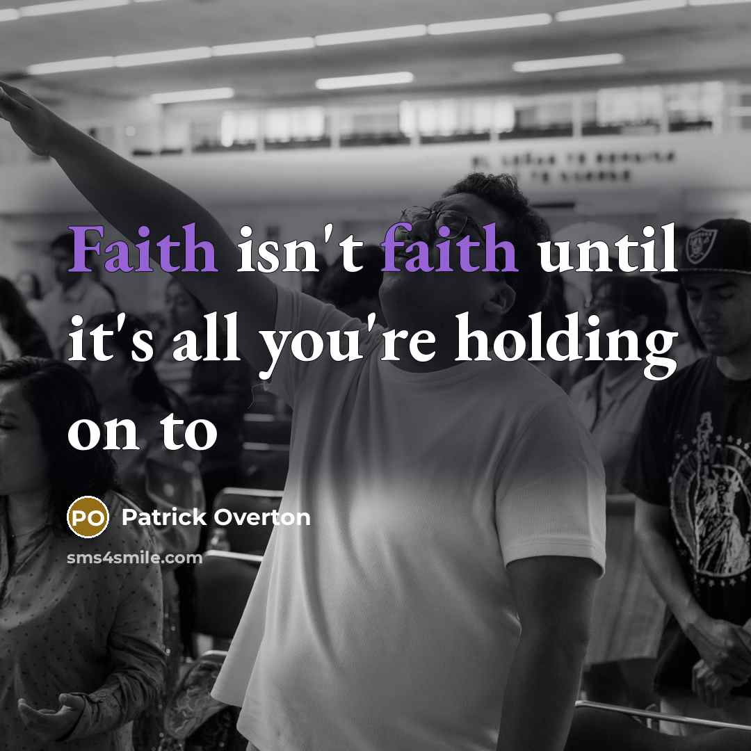“Faith isn't faith until it's all you're holding on to…” quote by Patrick Overton