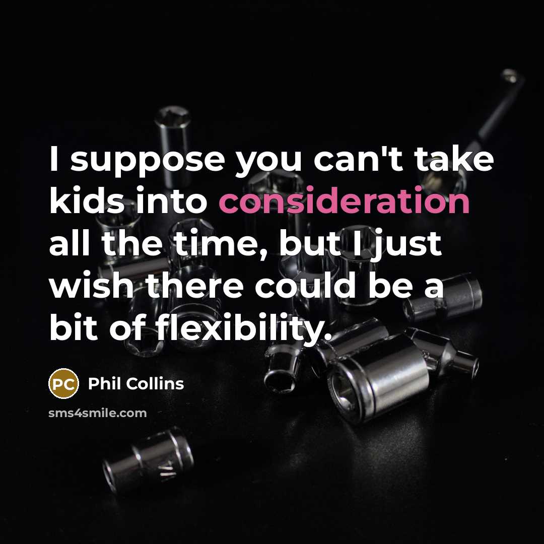 “I suppose you can't take kids into consideration all the…” quote by Phil Collins