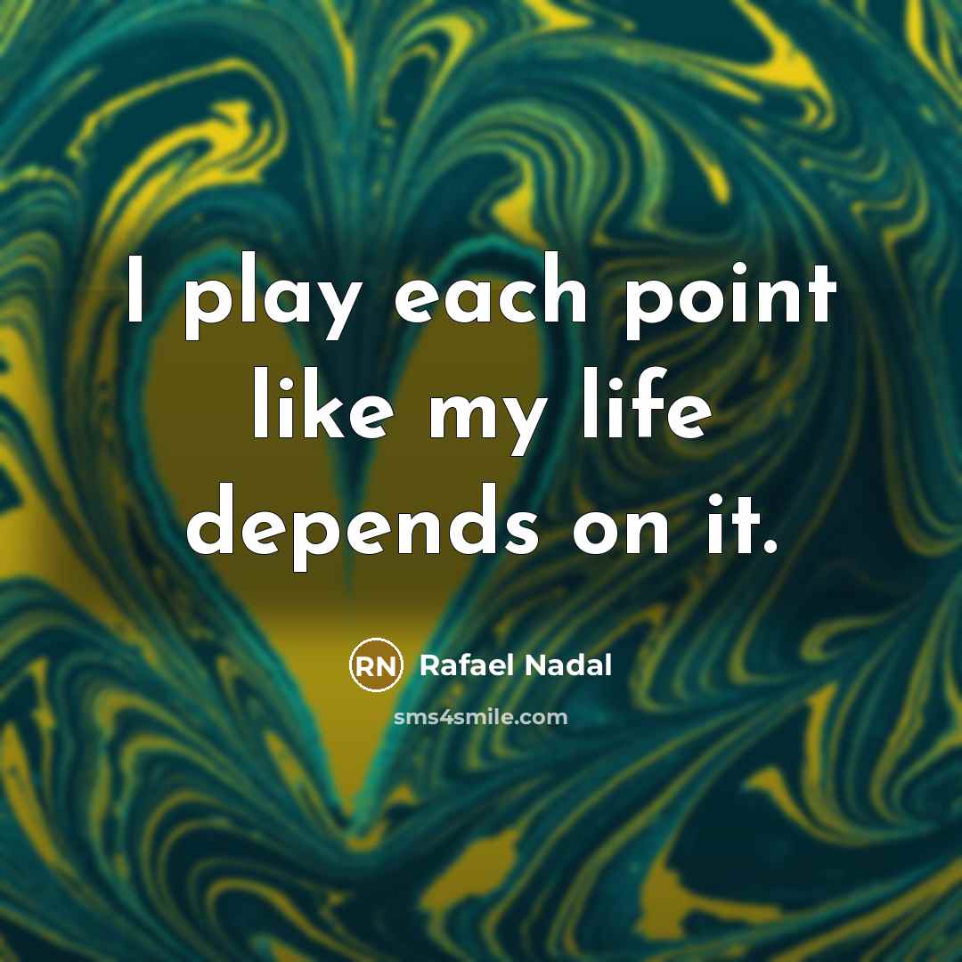 “I play each point like my life depends on it.…” quote by Rafael Nadal