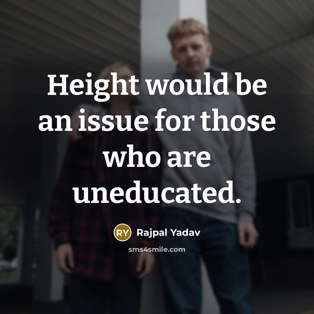 “Height would be an issue for those who are uneducated.…” quote by Rajpal Yadav