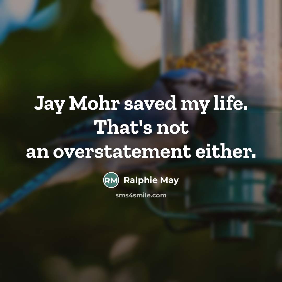 “Jay Mohr saved my life. That's not an overstatement either.…” quote by Ralphie May