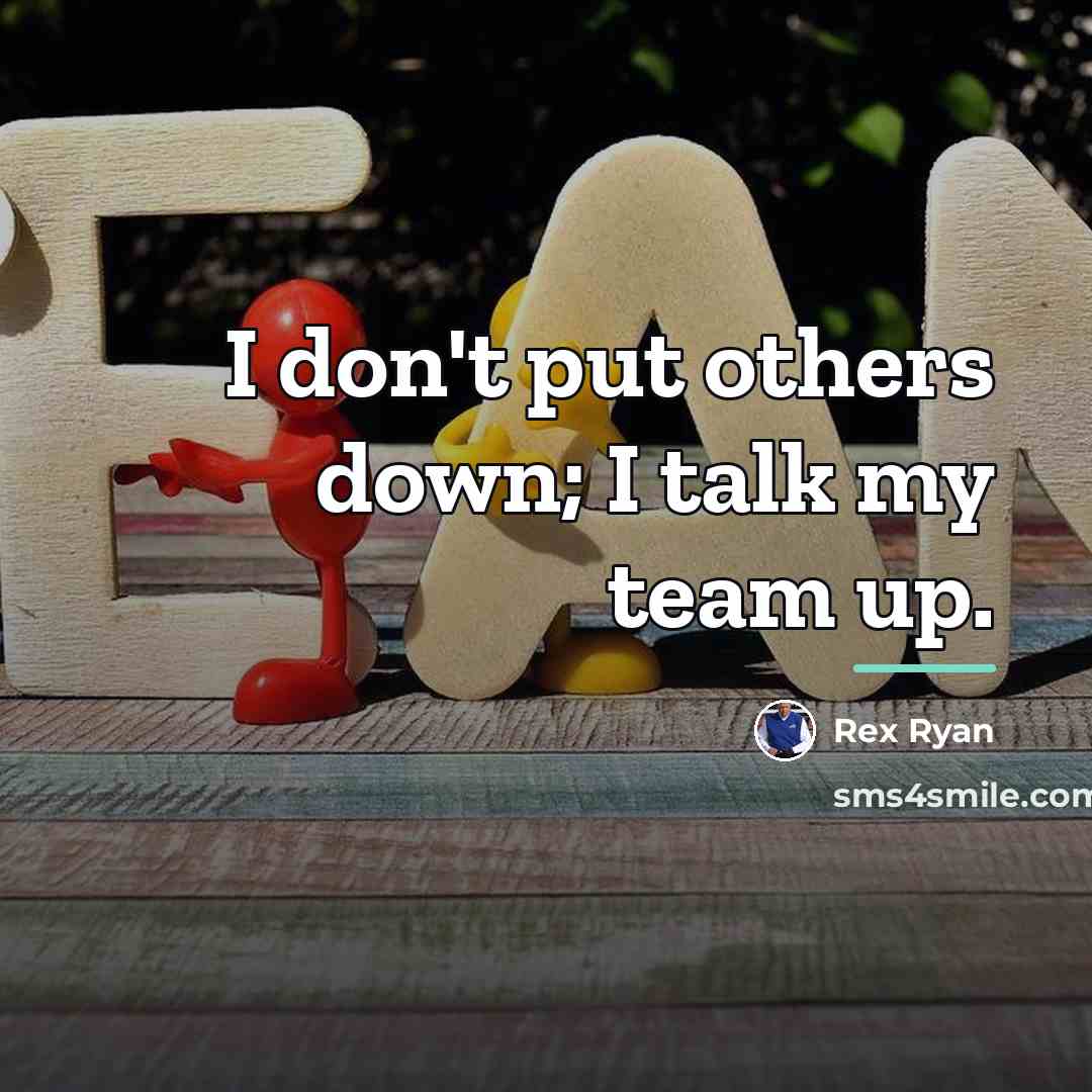 “I don't put others down; I talk my team up.…” quote by Rex Ryan