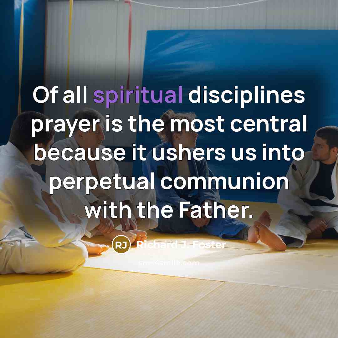 “Of all spiritual disciplines prayer is the most central because…” quote by Richard J. Foster