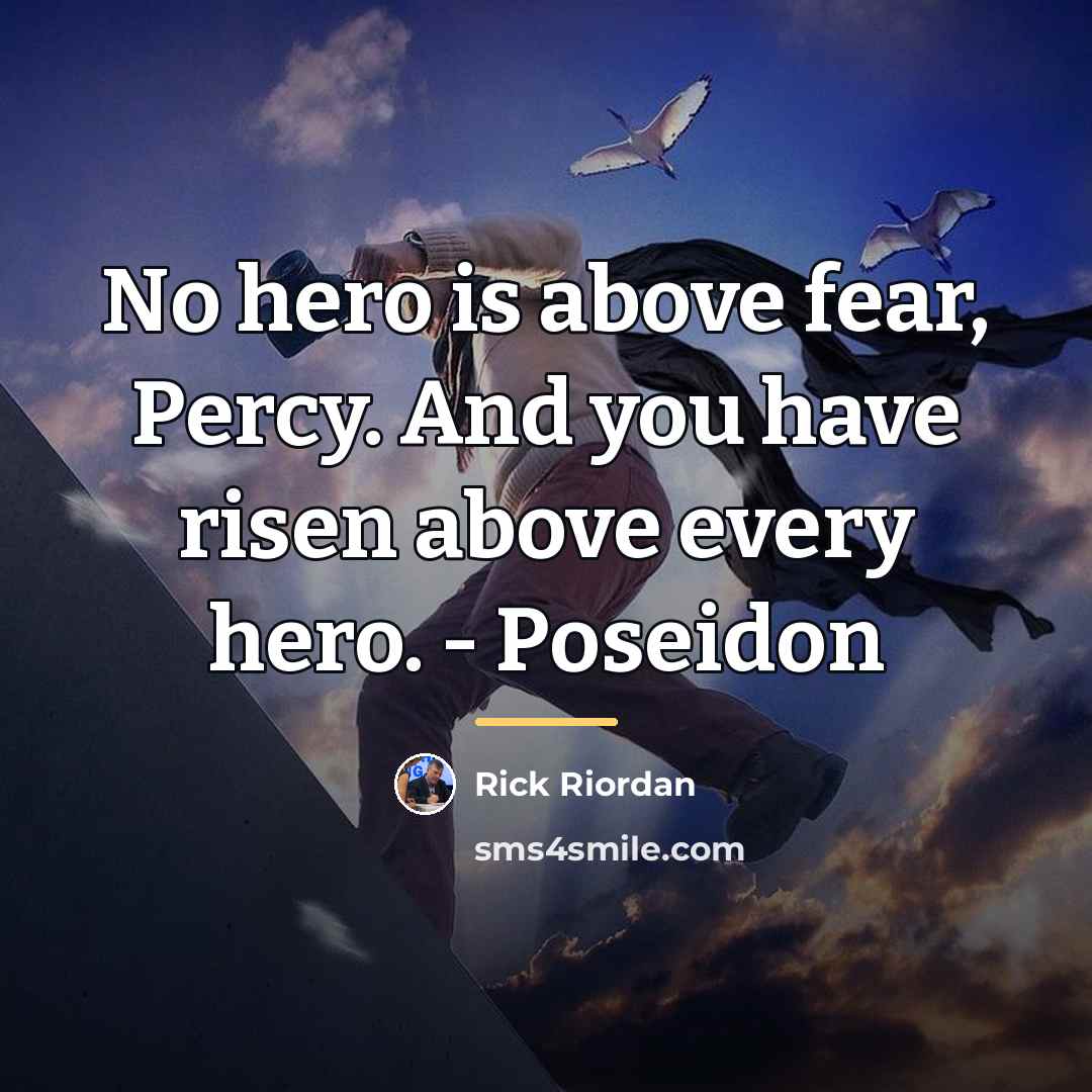 “No hero is above fear, Percy. And you have risen…” quote by Rick Riordan