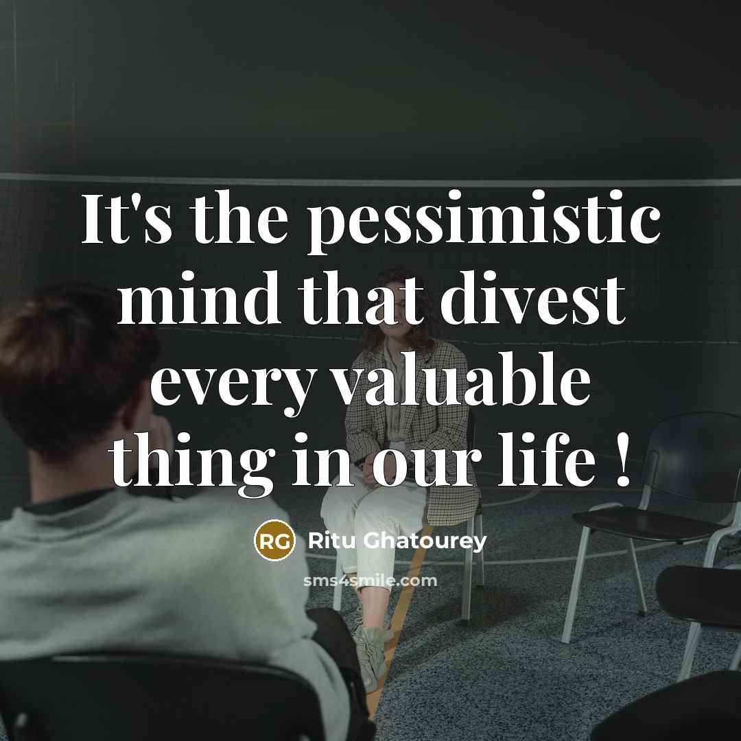 “It's the pessimistic mind that divest every valuable thing in…” quote by Ritu Ghatourey