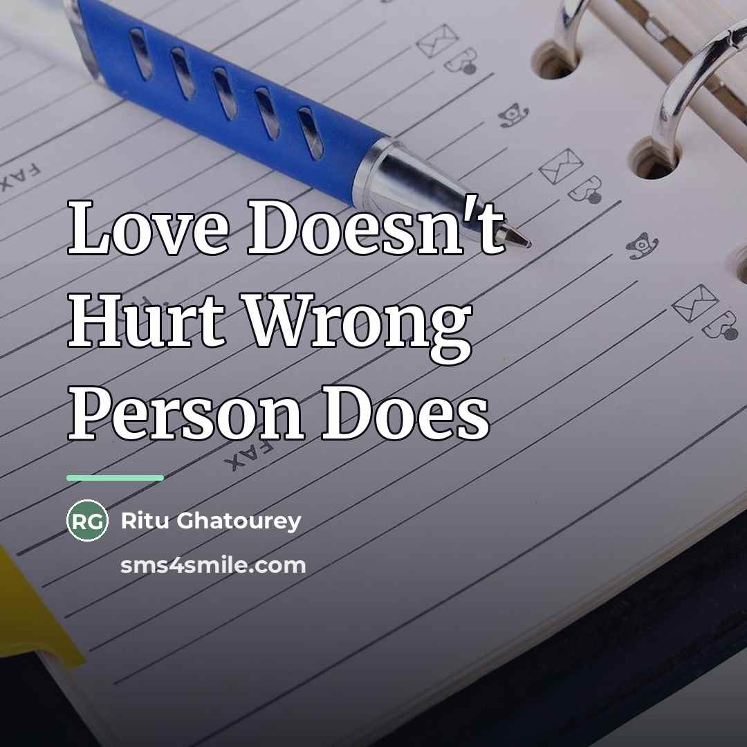 “Love Doesn't Hurt Wrong Person Does…” quote by Ritu Ghatourey