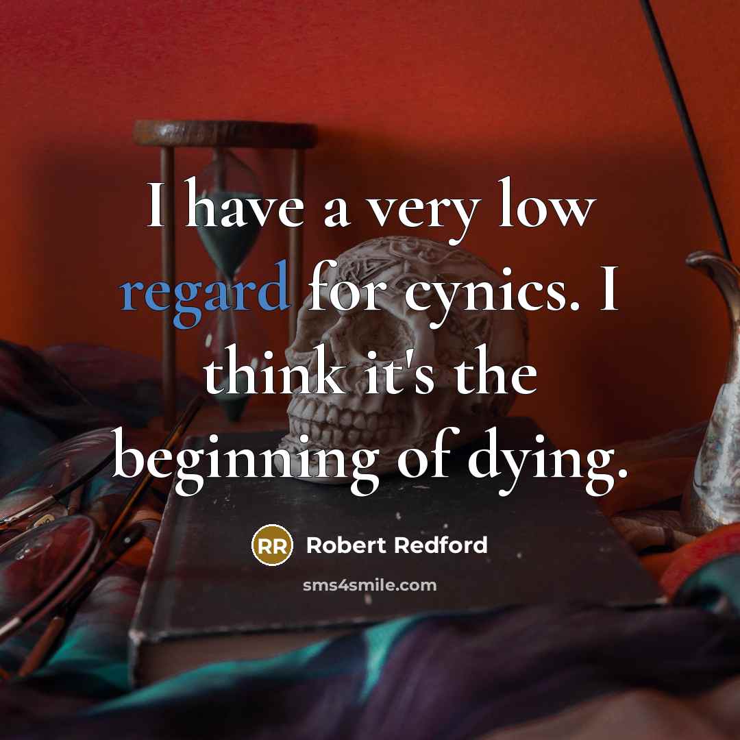 “I have a very low regard for cynics. I think…” quote by Robert Redford