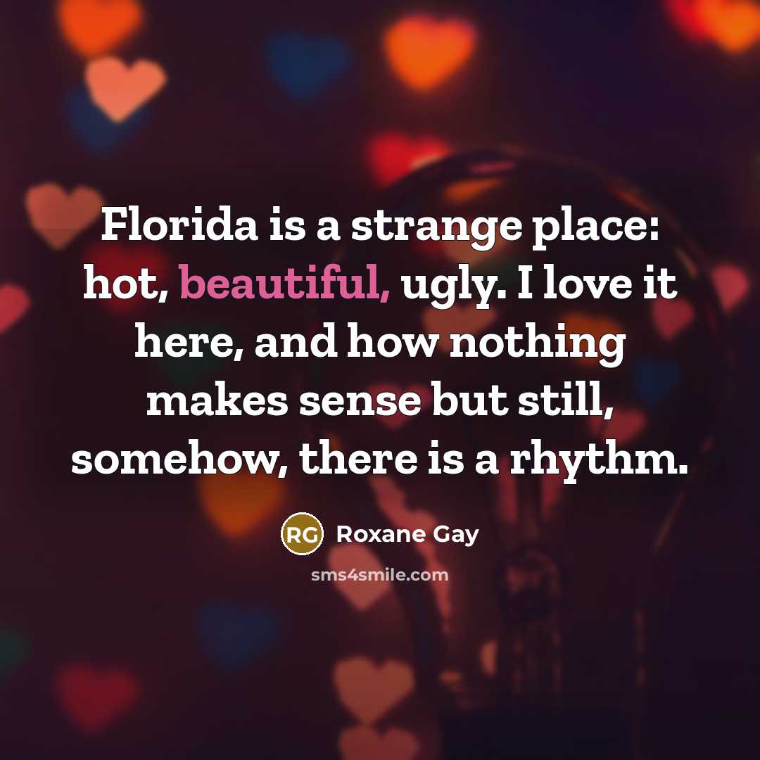 “Florida is a strange place: hot, beautiful, ugly. I love…” quote by Roxane Gay