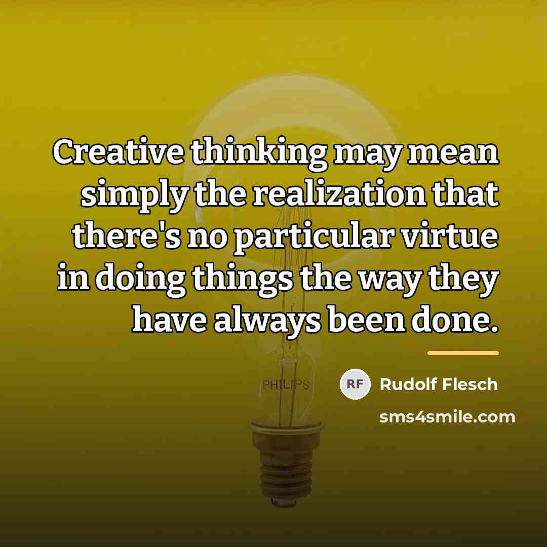 “Creative thinking may mean simply the realization that there's no…” quote by Rudolf Flesch