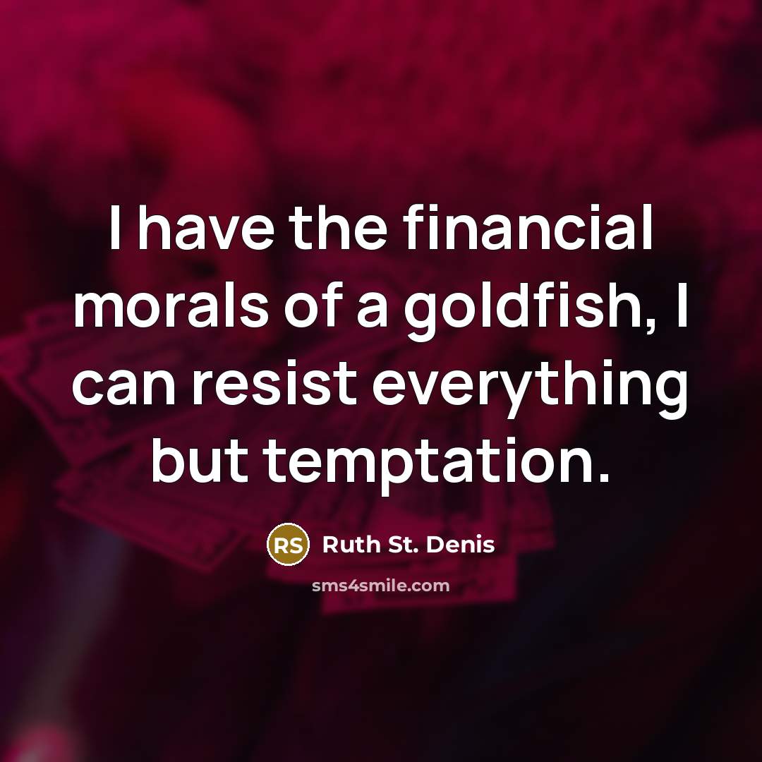 “I have the financial morals of a goldfish, I can…” quote by Ruth St. Denis