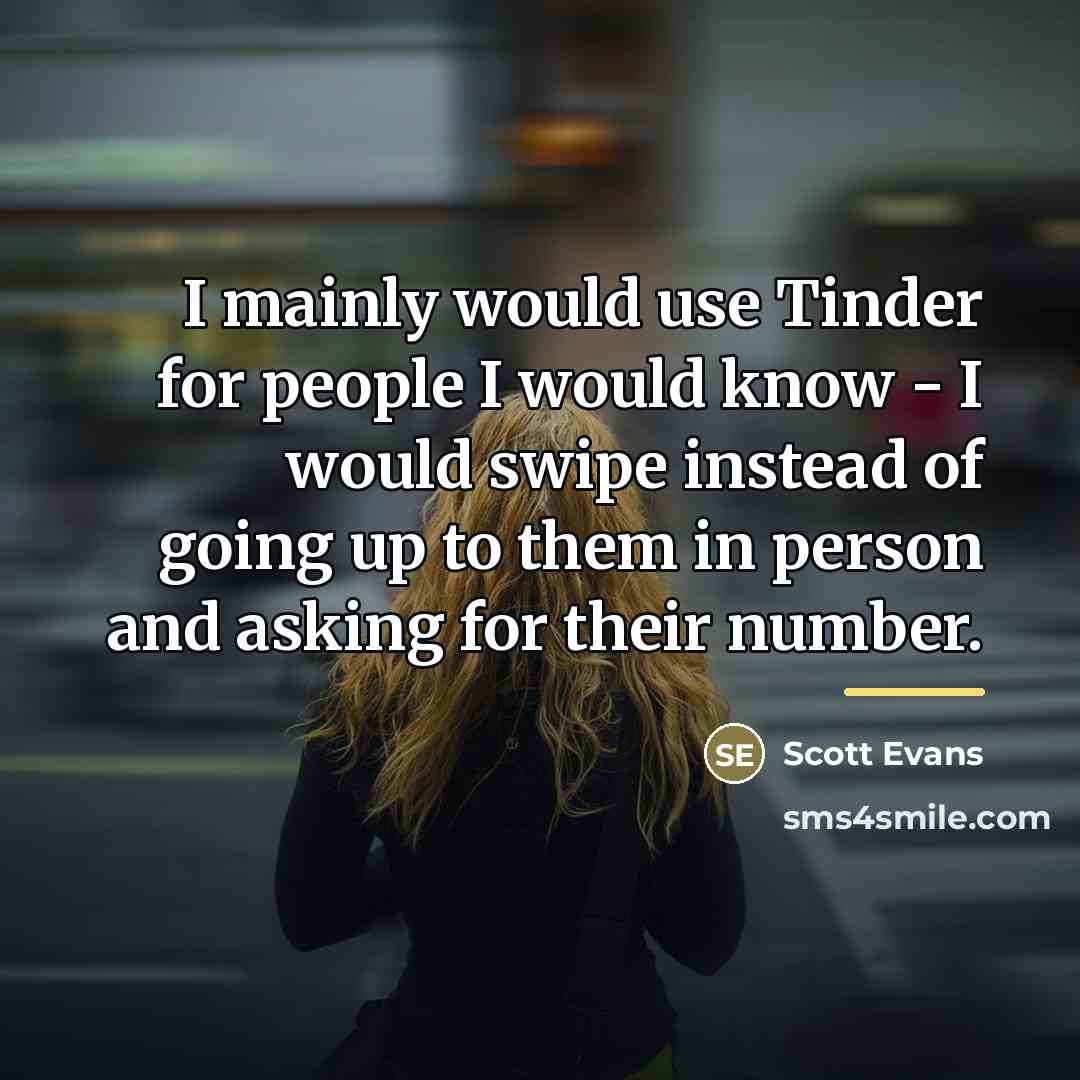 “I mainly would use Tinder for people I would know…” quote by Scott Evans