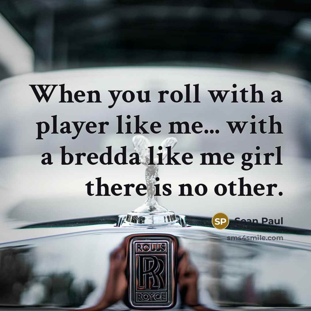 “When you roll with a player like me... with a…” quote by Sean Paul