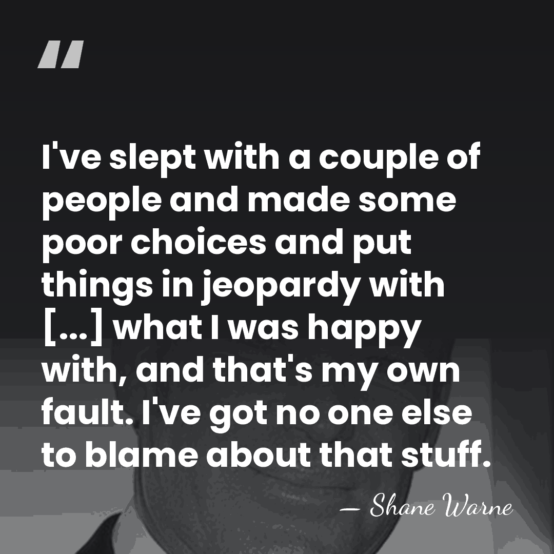 I've slept with a couple of people and made some poor choices&hellip; - Shane Warne
