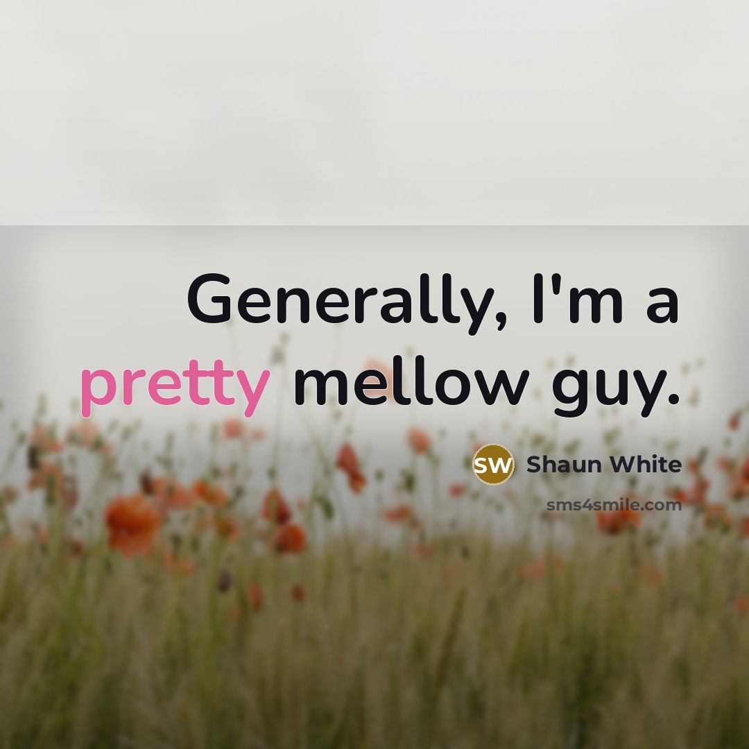 “Generally, I'm a pretty mellow guy.…” quote by Shaun White
