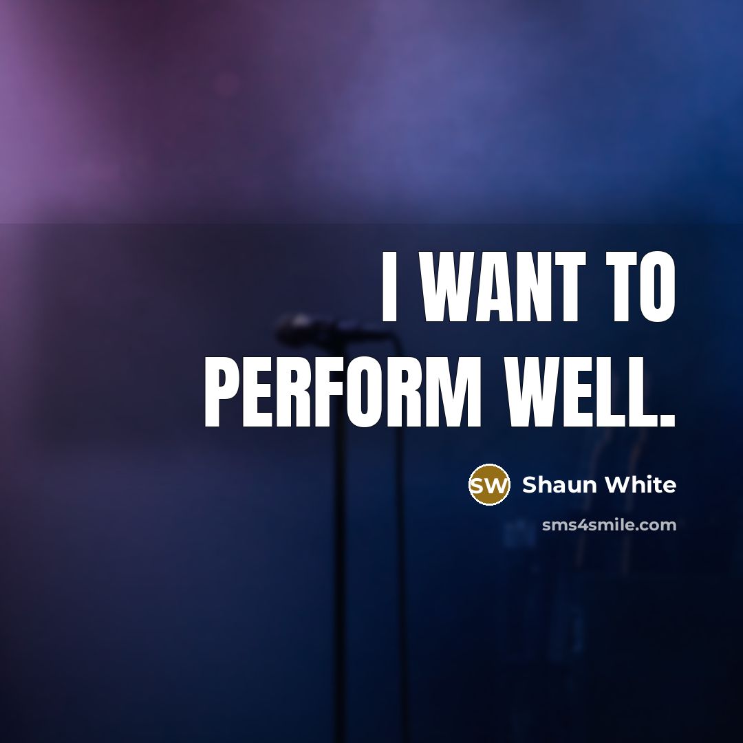 “I want to perform well.…” quote by Shaun White