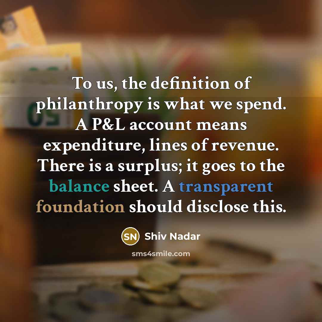 “To us, the definition of philanthropy is what we spend.…” quote by Shiv Nadar