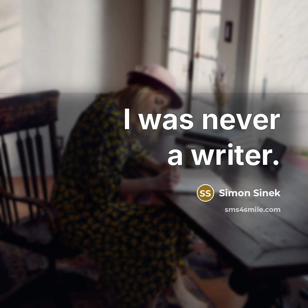 “I was never a writer.…” quote by Simon Sinek