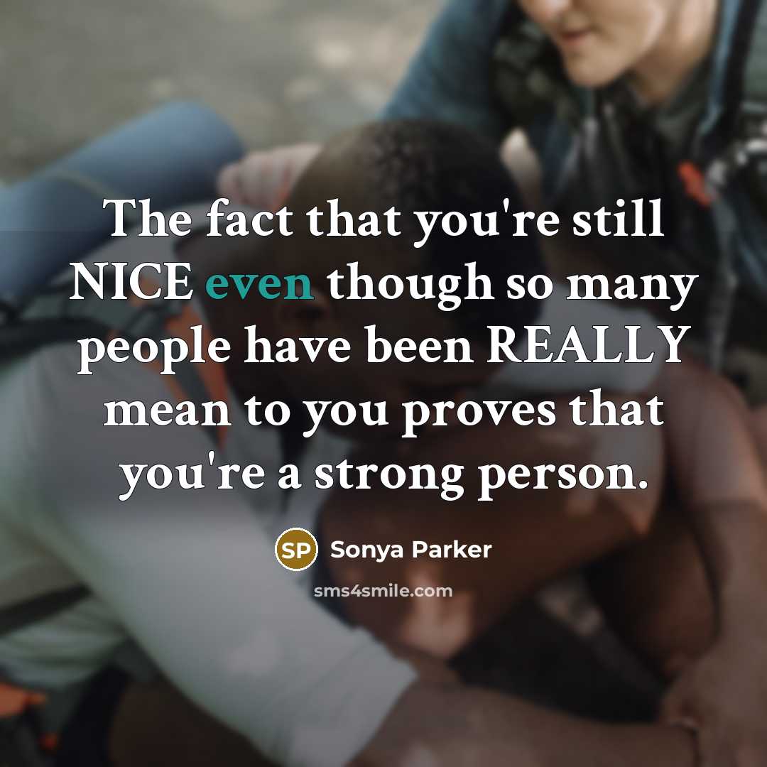 “The fact that you're still NICE even though so many…” quote by Sonya Parker