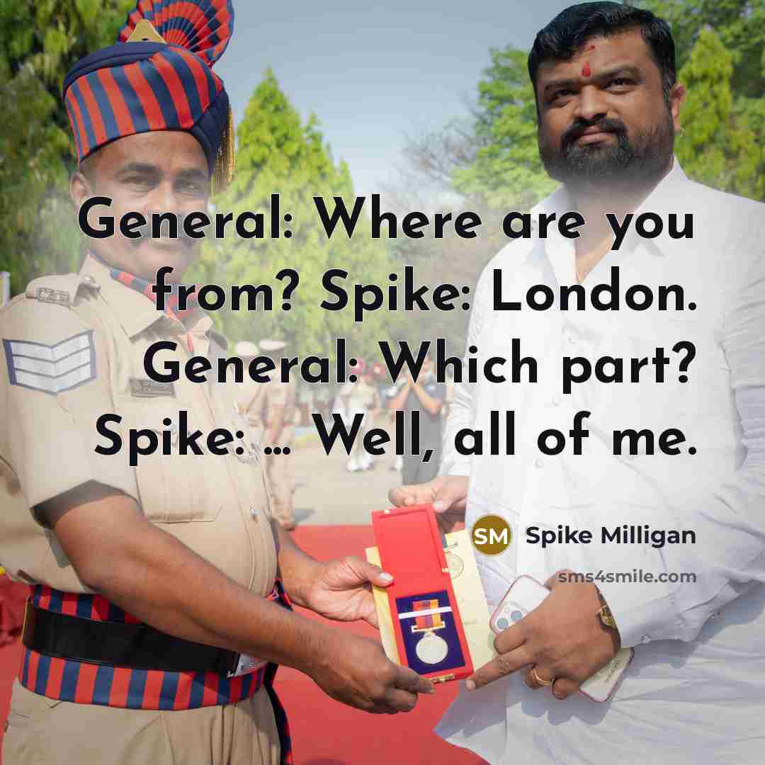 “General: Where are you from? Spike: London. General: Which part?…” quote by Spike Milligan
