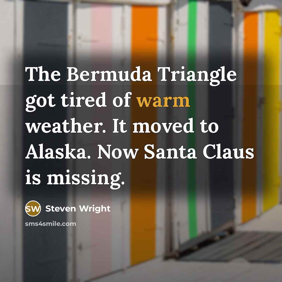 “The Bermuda Triangle got tired of warm weather. It moved…” quote by Steven Wright